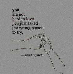 two hands holding each other with the words you are not hard to love, you just asked the wrong person to try