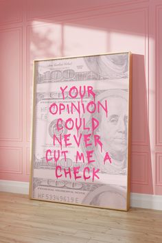 a pink poster with the words your opinion should never cut me a check on it