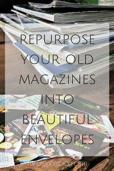 magazines stacked on top of each other with the words repurpose your old magazines into beautiful envelopes