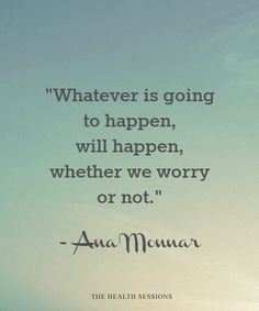 an image of a quote that reads whatever is going to happen, will happen, whether we worry or not