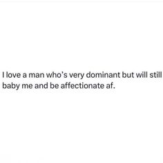 the text reads, i love a man who's very dormant but will still baby me and be affectionate af