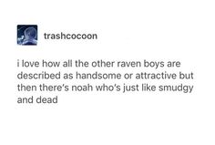 the text reads, trashcoon i love how all the other raven boys are described as handsome or attractive but then there's no