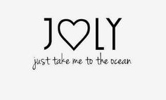 the words joly just take me to the ocean are shown in black and white