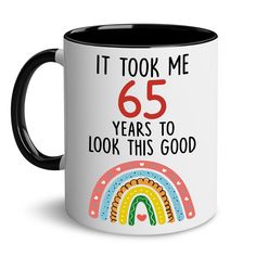 a black and white coffee mug that says, it took me 65 years to look this good