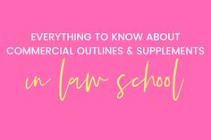 a pink background with the words, everything to know about commercial outlinings & supplementments in law school