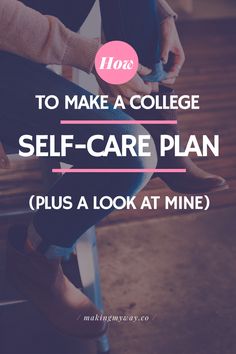 a woman sitting on a bench with the words how to make a college self - care plan plus a look at mine