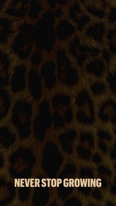 an animal print with the words never stop growing on it's bottom corner in brown and black