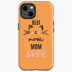 an orange phone case with the words best meow mom ever on it and a cat's face