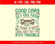 Good cars get you from Point A to Point B. Great cars just get you into trouble Print Ready Editable T-Shirt SVG Design!