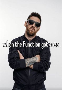 a man wearing sunglasses with his arms crossed and the words when the function got zaza