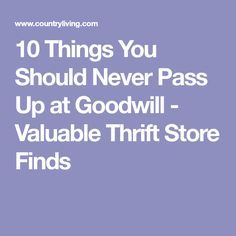 the words 10 things you should never pass up at good will valuable thrift store finds