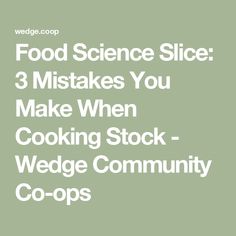 food science slice 3 makes you make when cooking stock - wedge community co - ops