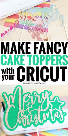 the words make fancy cake toppers with your cricut