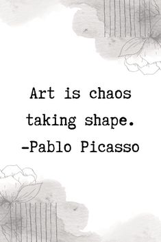 the words art is chaos taking shape - pablo picasso on a white background