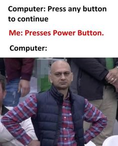 a man standing in front of a crowd with his hands on his hips and the caption reads computer press any button to continue me presses power button