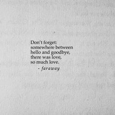 a piece of paper with a quote on it that says don't forget, somewhere between hello and goodbye, there was love, so much love, so much love