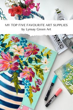 the top five favorite art supplies by lyssay green art, including flowers and acrylic paint