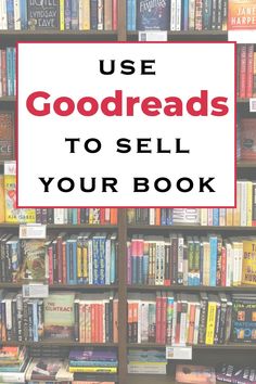 a book shelf filled with books and the words use goodreads to sell your book