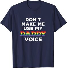 a dark blue t - shirt with the words don't make me use my daddy voice