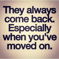 an image of a quote that says they always come back especially when you've moved on