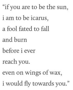 a poem written in black and white with the words if you are to be the sun, i am to be icarus, a fool