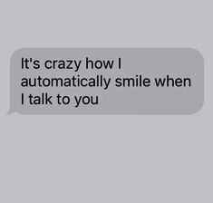 a text message that reads it's crazy how i automatically smile when i talk to you