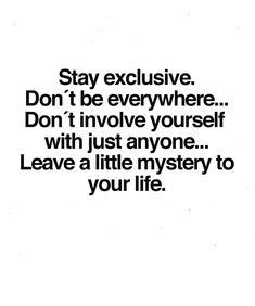 a black and white photo with the words stay exclusively don't be everywhere don't involve yourself with just anyone leave a little mystery to your life