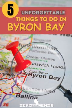 a magnifying glass on top of a map with the words 5 unforgettable things to do in byron bay