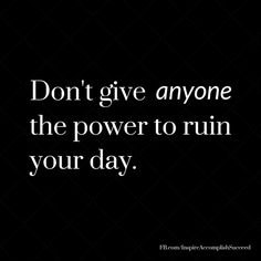 the words don't give anyone the power to ruin your day