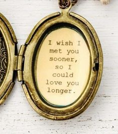 an antique pocket watch with the words i wish i met you soon so i could love you longer