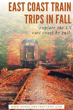 a train traveling down tracks in the woods with text reading east coast train trips in fall explore the us east coast by rail