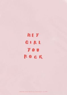 the words hey girl you rock written in red on a pink background