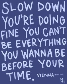 the words slow down you're doing fine you can't be everything you want to