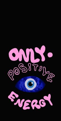 an eye with the words only positive energy in pink and blue on a black background