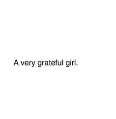 the words are written in black and white on a white background that says, a very grateful girl