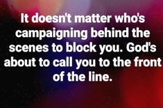 a quote from the bible about it doesn't matter who's campaigning behind the scenes to block you