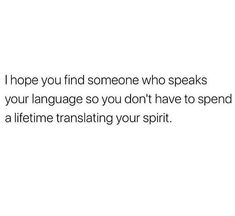 a white background with the words i hope you find someone who speaks your language so you don't have to spend a lifetime