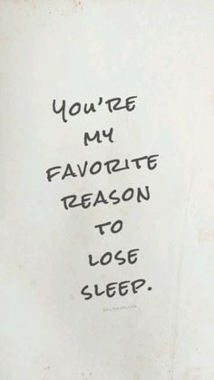 a piece of paper with writing on it that says you're my favorite reason to lose sleep