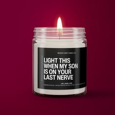 a candle with a quote on it that says, light this when my son is on your last nerve