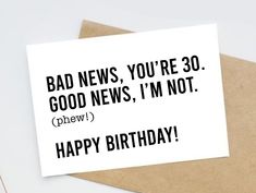 a card that says, bad news you're 30 good news i'm not chewr happy birthday