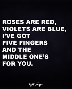 the quote roses are red, violets are blue, i've got five fingers and the middle one's for you