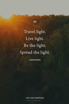 the sun setting over trees with a quote on it that reads travel light live light be the light spread the light unknown