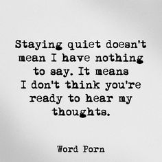 a black and white photo with the words saying, staying quiet doesn't mean i have nothing to say it means i don't think you're ready to hear my thoughts