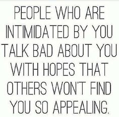 a quote that says people who are intimated by you talk bad about you with hopes that others won't find you so appealing