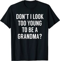 Don't I Look Too Young To Be A Grandma? Funny Quote Tshirt Grandma Quotes Funny, Funny Tshirt Quotes, Funny Math Jokes, Quote Tshirt, Math Jokes, Baseball Humor, Funny New, Grandma Shirts, Shirts Funny