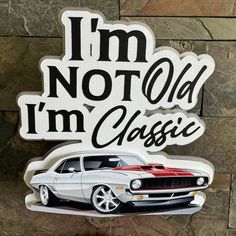 an old muscle car with the words i'm not old, i'm classic on it