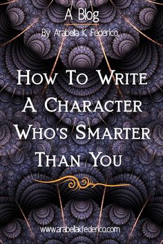 an image with the words how to write a character who's smarter than you