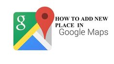 google maps with the words how to add new place in google maps on it's screen