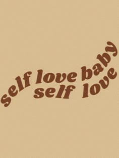 the words self love baby self love are in brown on a tan background with a black border