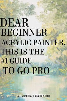 a quote about painting with the words dear beginner acrylic painter, this is the 1 guide to go pro